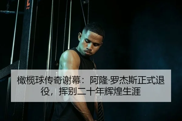 橄榄球传奇谢幕：阿隆·罗杰斯正式退役，挥别二十年辉煌生涯